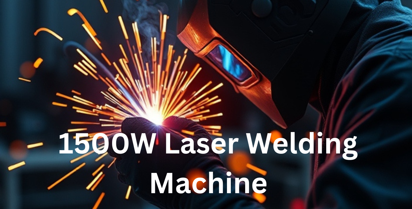 How to Choose the Best 1500W Laser Welding Machine at the Right Price