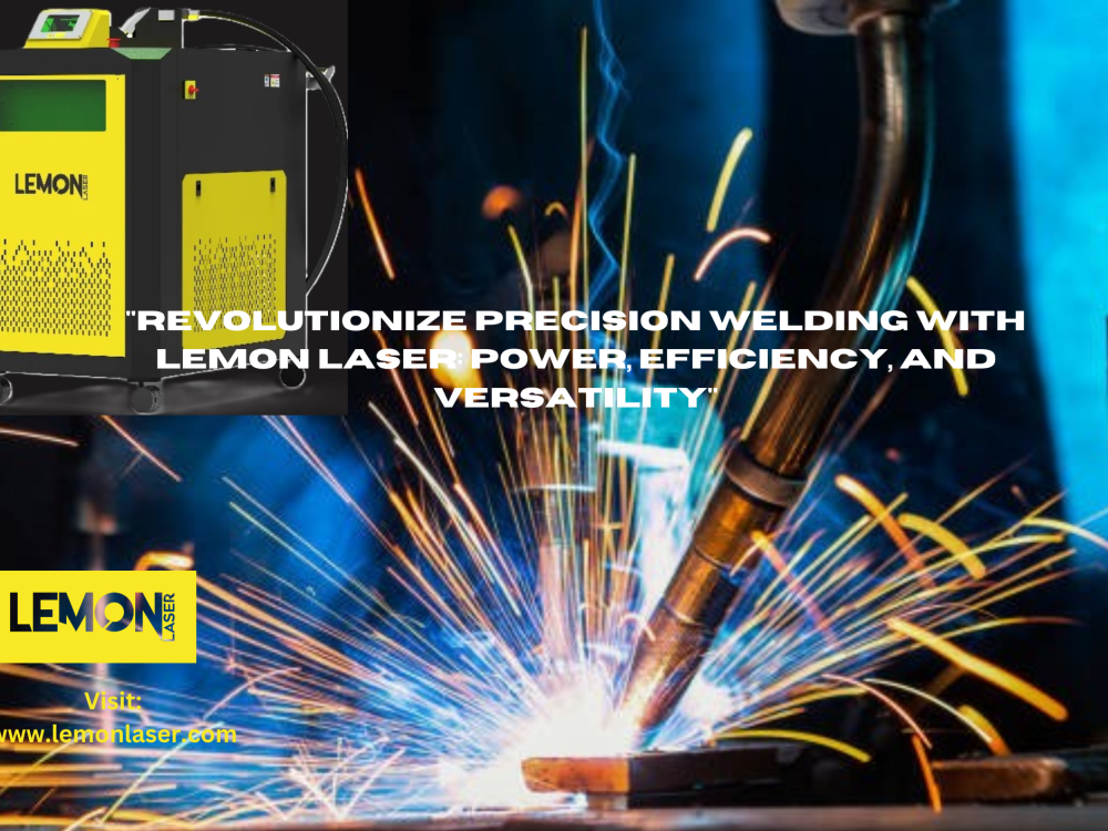 Revolutionize Precision Welding With Lemon Laser Power, Efficiency,And Versatility