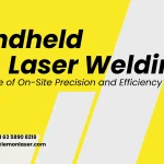 Handheld Laser Welding The Future of On-Site Precision and Efficiency